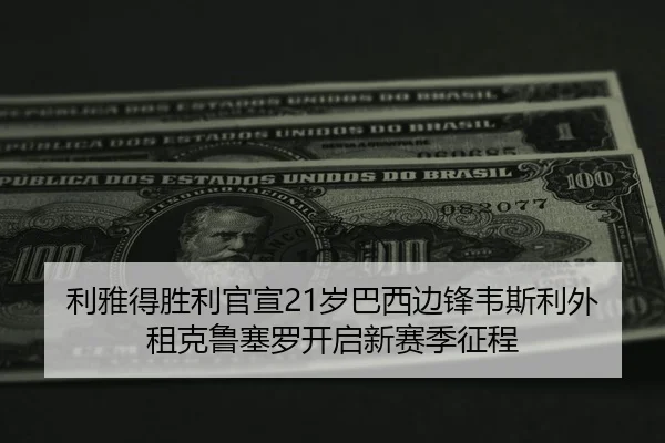 利雅得胜利官宣21岁巴西边锋韦斯利外租克鲁塞罗开启新赛季征程